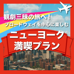 観劇三昧の旅へ！ブロードウェイを中心に楽しむ、ニューヨーク満喫プラン